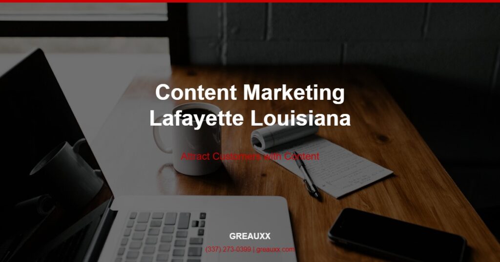 content marketing lafayette la - attract customers with strategic content by Greauxx